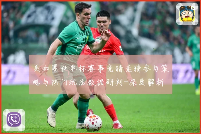 美加墨世界杯赛事竞猜竞猜参与策略与热门玩法数据研判-深度解析
