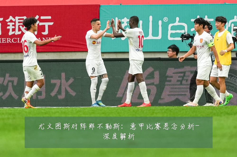 尤文图斯对阵那不勒斯:意甲比赛悬念分析-深度解析